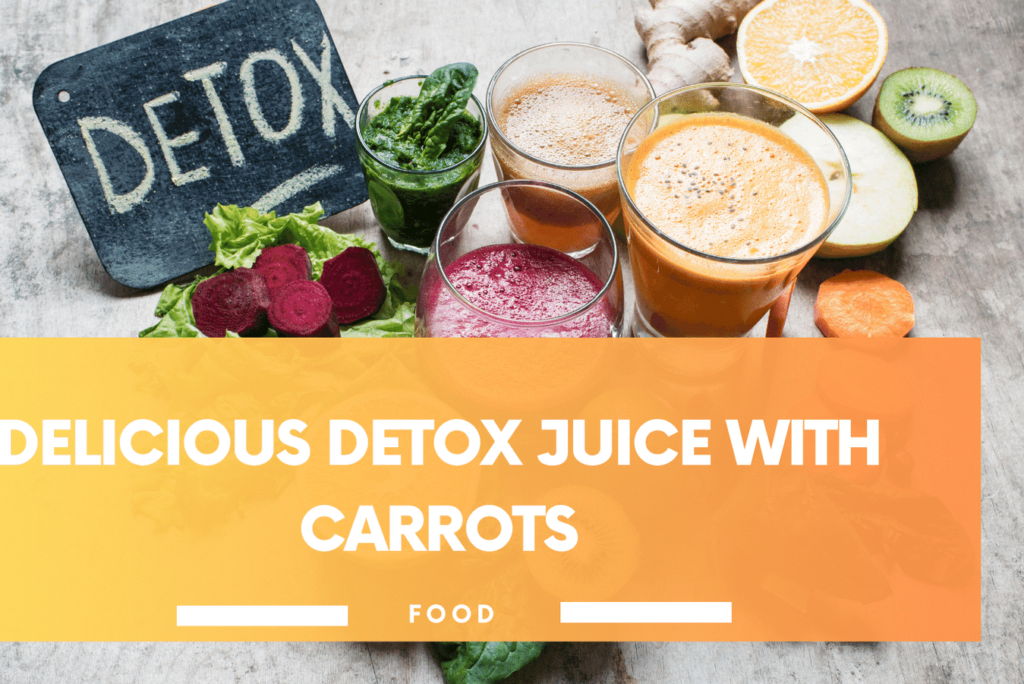 Delicious Detox Juice with Carrots: The Ultimate Healthy Beverage